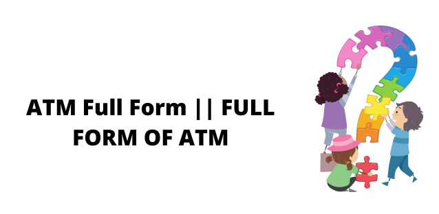 ATM Full Form || What Is An Atm Machine And What Does It Do?