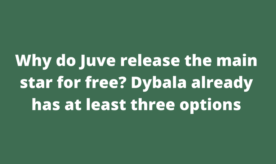 Why do Juve release the main star for free? Dybala already has at least three options